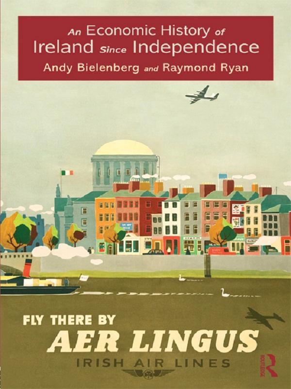 An Economic History of Ireland Since Independence by Andy Bielenberg, Raymond Ryan
