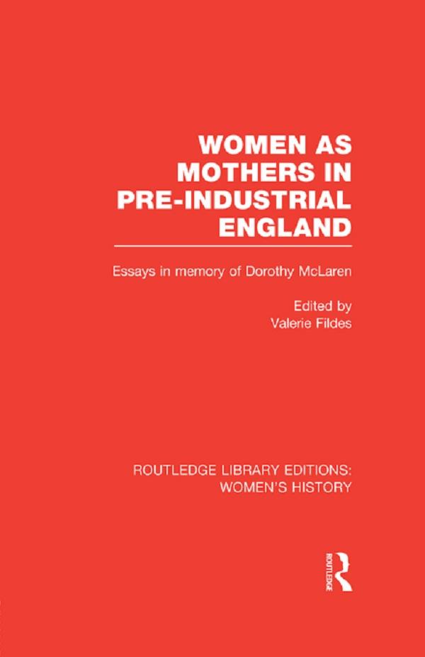Women as Mothers in Pre-Industrial England by Valerie Fildes