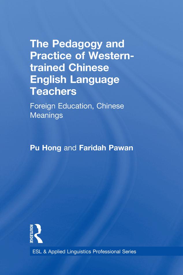 The Pedagogy and Practice of Western-trained Chinese English Language Teachers by Faridah Pawan, Pu Hong