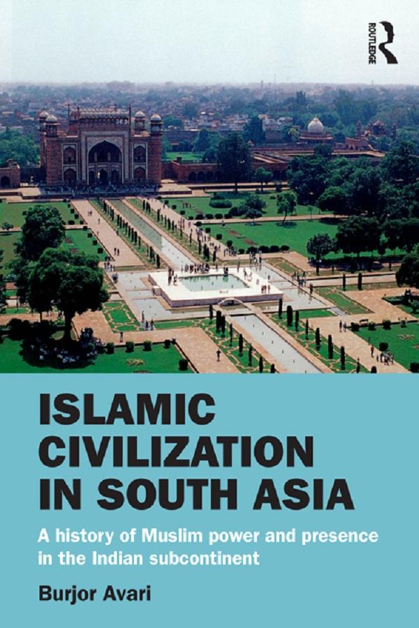 Islamic Civilization in South Asia by Burjor Avari