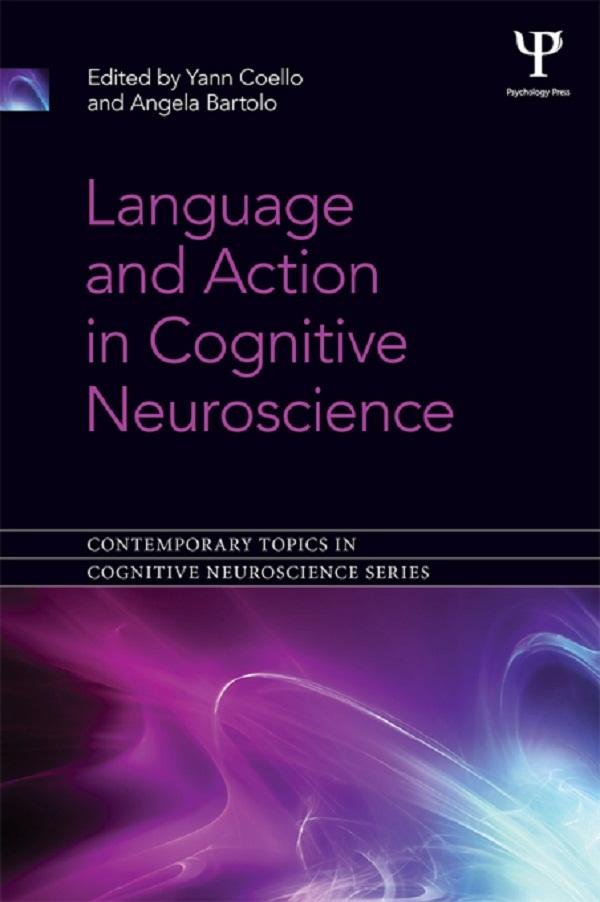 Language and Action in Cognitive Neuroscience by Angela Bartolo, Yann Coello