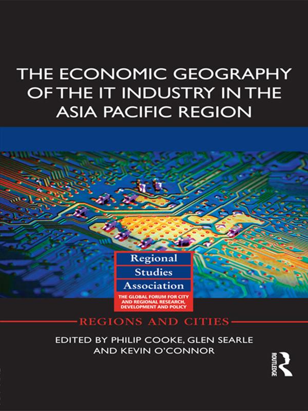 The Economic Geography of the IT Industry in the Asia Pacific Region by Glen Searle, Kevin O'Connor, Philip Cooke