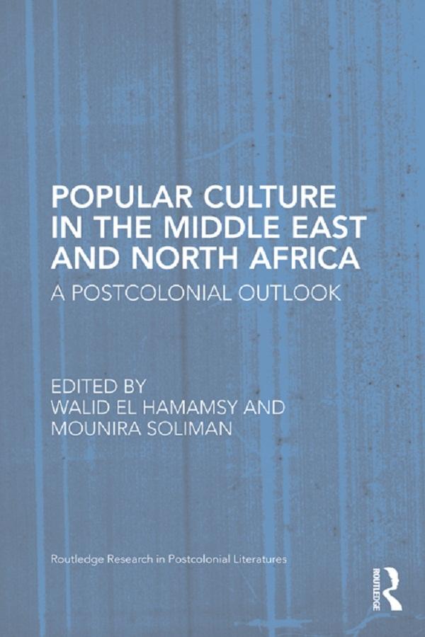 Popular Culture in the Middle East and North Africa by Mounira Soliman, Walid El Hamamsy