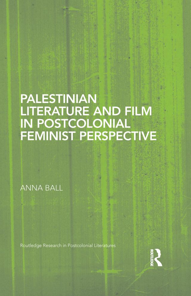 Palestinian Literature and Film in Postcolonial Feminist Perspective by Anna Ball