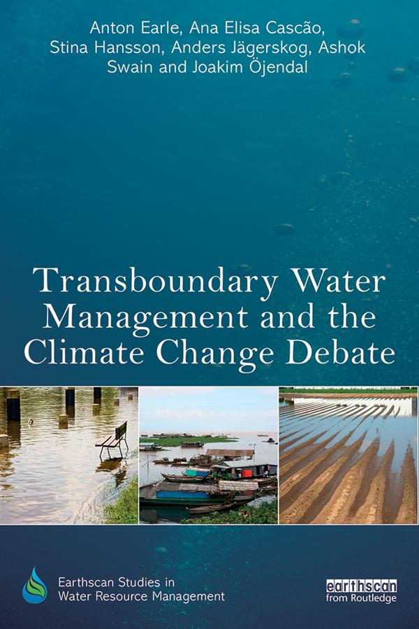 Transboundary Water Management and the Climate Change Debate by Ana Elisa Cascao, Anders Jägerskog, Anton Earle, Ashok Swain, Joakim Öjendal, Stina Hansson