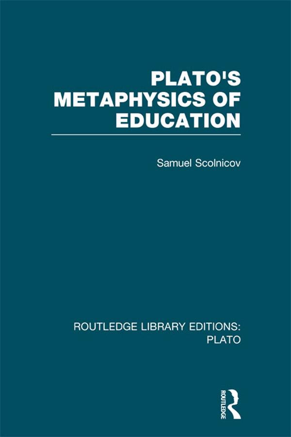 Plato 's Metaphysics of Education (RLE: Plato) by Samuel Scolnicov