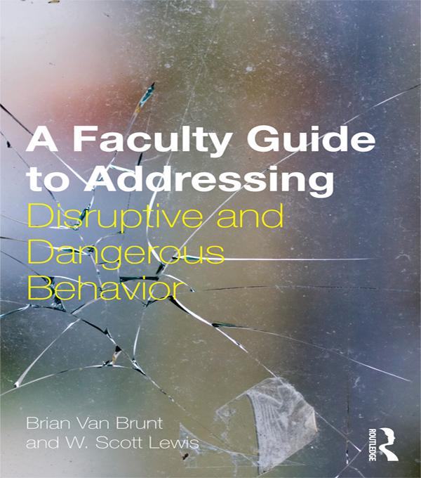 A Faculty Guide to Addressing Disruptive and Dangerous Behavior by Brian Van Brunt, W. Scott Lewis