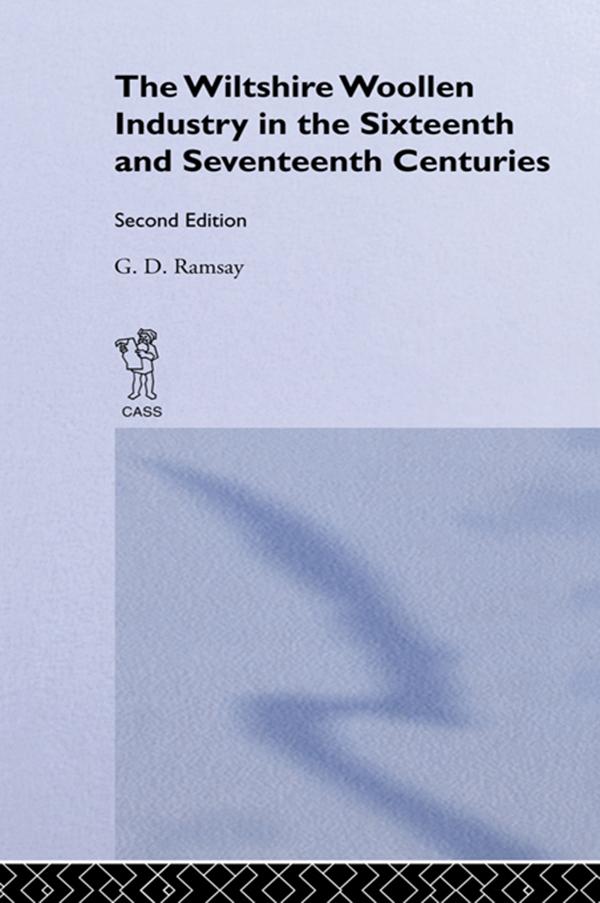 The Wiltshire Woollen Industry in the Sixteenth and Seventeenth Centuries by G.D. Ramsay