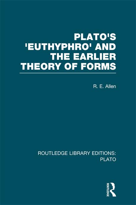 Plato's Euthyphro and the Earlier Theory of Forms (RLE: Plato) by R Allen