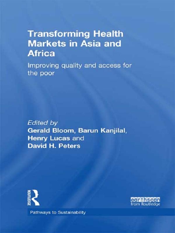 Transforming Health Markets in Asia and Africa by Barun Kanjilal, David Peters, Gerald Bloom, Henry Lucas