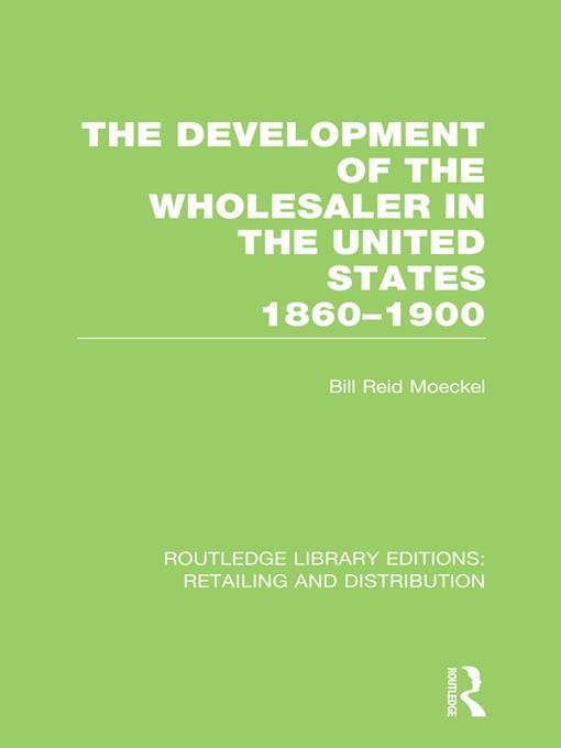 The Development of the Wholesaler in the United States 1860-1900 (RLE Retailing and Distribution) by Bill Reid Moeckel