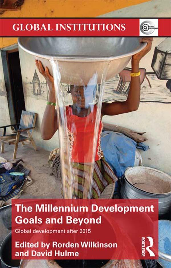 The Millennium Development Goals and Beyond by David Hulme, Rorden Wilkinson
