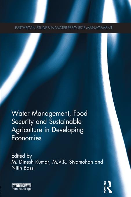 Water Management, Food Security and Sustainable Agriculture in Developing Economies by M. Dinesh Kumar, M.V.K. Sivamohan, Nitin Bassi