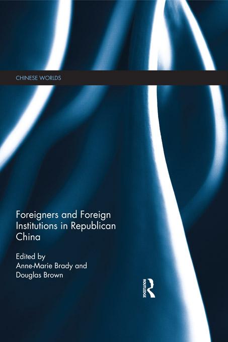Foreigners and Foreign Institutions in Republican China by Anne-Marie Brady, Douglas Brown