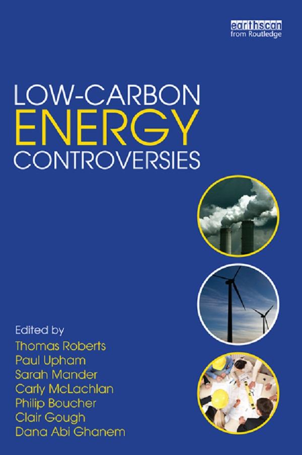 Low-Carbon Energy Controversies by Carly McLachlan, Clair Gough, Dana Abi Ghanem, Paul Upham, Philip Boucher, Sarah Mander, Thomas Roberts