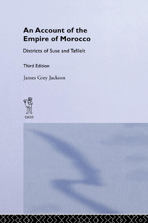 An Account of the Empire of Morocco and the Districts of Suse and Tafilelt by James Grey Jackson