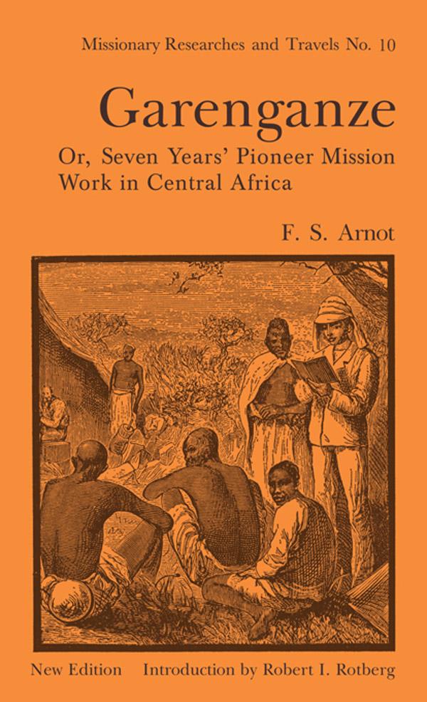 Garenganze or Seven Years Pioneer Mission Work in Central Africa by Frederick Stanley Arnot