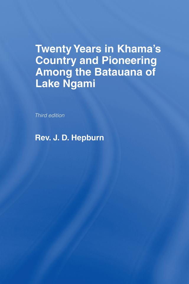 Twenty Years in Khama Country and Pioneering Among the Batuana of Lake Ngami by J.D. Hepburn