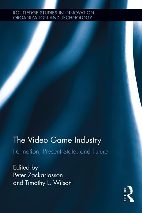 The Video Game Industry by Peter Zackariasson, Timothy Wilson