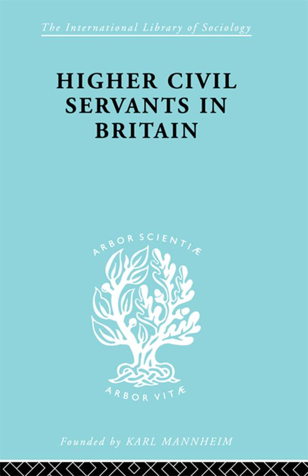 Higher Civil Servants in Britain by R. K. Kelsall