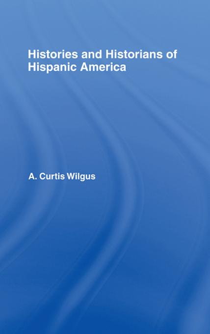 History and Historians of Hispanic America by A.C. Wilgus