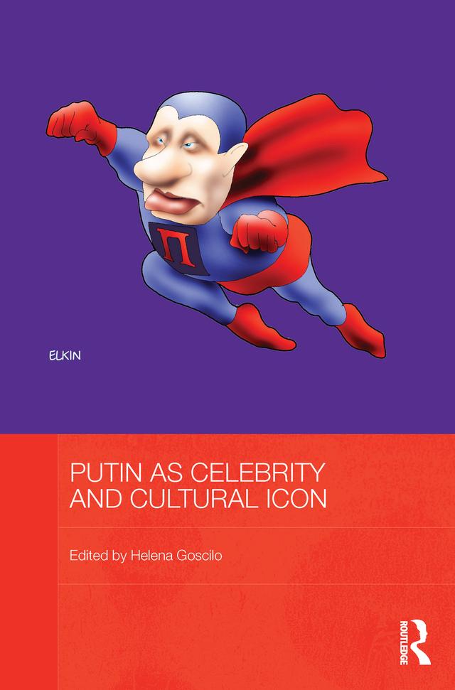 Putin as Celebrity and Cultural Icon by Helena Goscilo