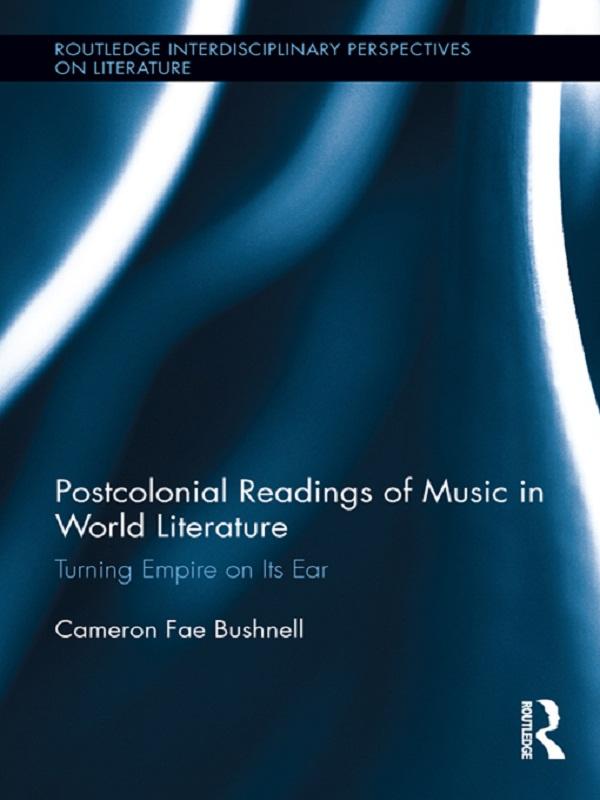 Postcolonial Readings of Music in World Literature by Cameron Bushnell