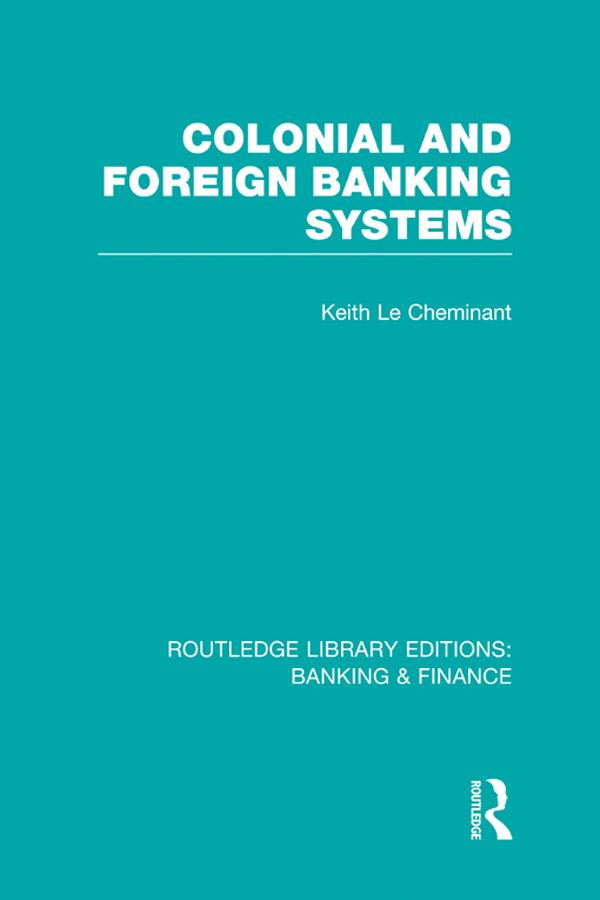 Colonial and Foreign Banking Systems (RLE Banking & Finance) by Keith Le Cheminant