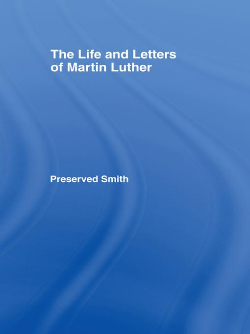 The LIfe and Letters of Martin Luther by Perserved Smith