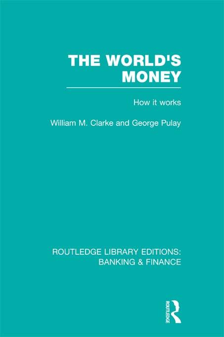 The World's Money (RLE: Banking & Finance) by George Pulay, William Clarke