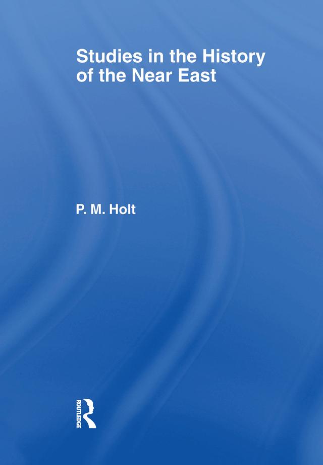 Studies in the History of the Near East by P.M. Holt