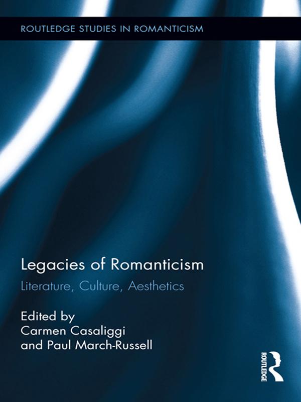 Legacies of Romanticism by Carmen Casaliggi, Paul March-Russell