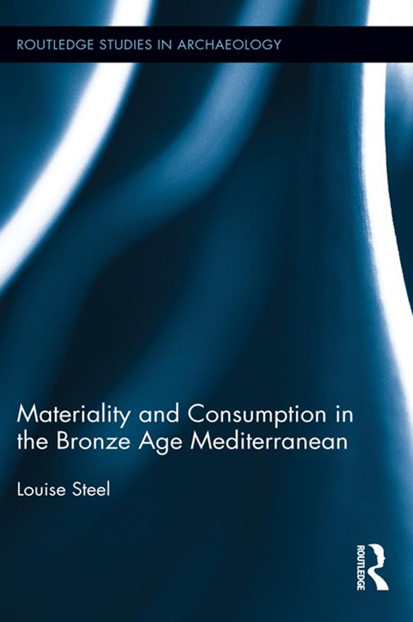 Materiality and Consumption in the Bronze Age Mediterranean by Louise Steel