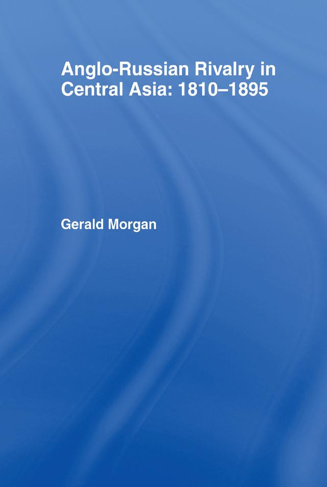 Anglo-Russian Rivalry in Central Asia 1810-1895 by Gerald Morgan