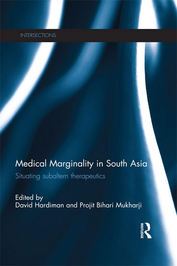 Medical Marginality in South Asia by David Hardiman, Projit Mukharji