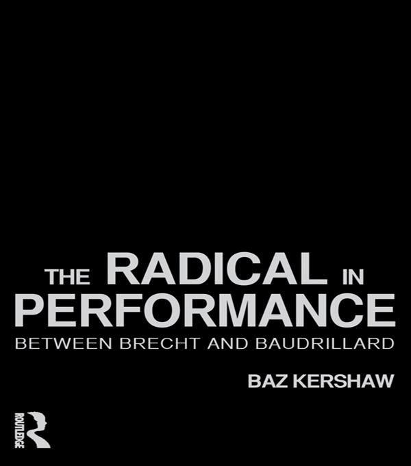 The Radical in Performance by Baz Kershaw