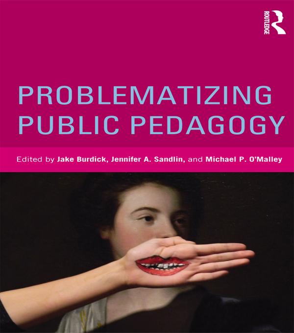 Problematizing Public Pedagogy by Jake Burdick, Jennifer A. Sandlin, Michael P. O'Malley