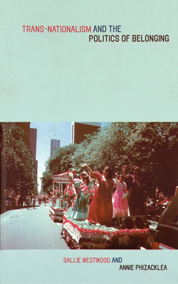 Trans-Nationalism and the Politics of Belonging by Annie Phizacklea, Dr Sallie Westwood, Sallie Westwood