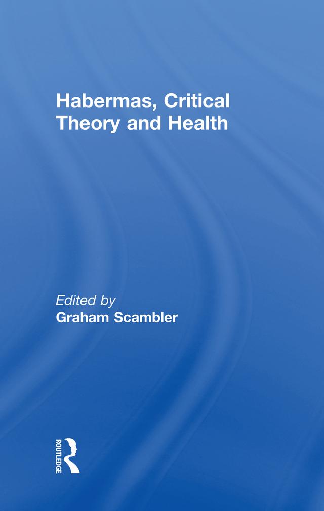 Habermas, Critical Theory and Health by Graham Scambler