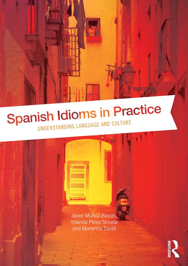 Spanish Idioms in Practice by Javier Muñoz-Basols, Marianne David, Yolanda Pérez Sinusía