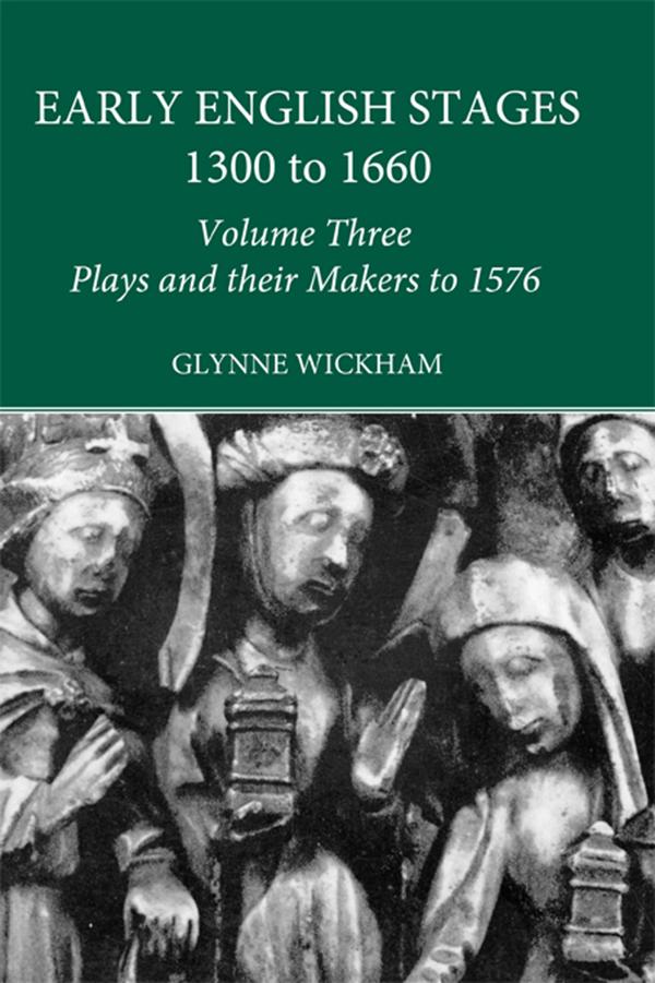 Plays and their Makers up to 1576 by Glynne Wickham