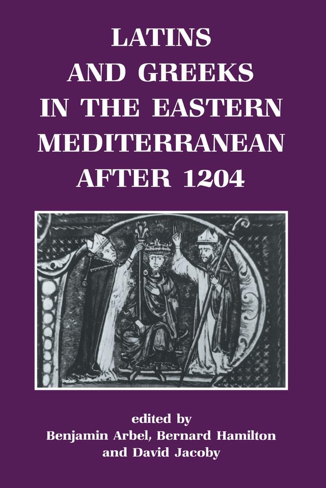 Latins and Greeks in the Eastern Mediterranean After 1204 by Benjamin Arbel, Bernard Hamilton, David Jacoby
