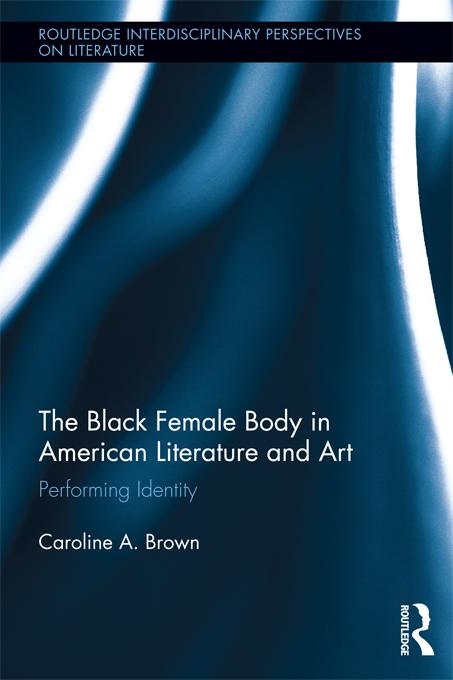 The Black Female Body in American Literature and Art by Caroline Brown