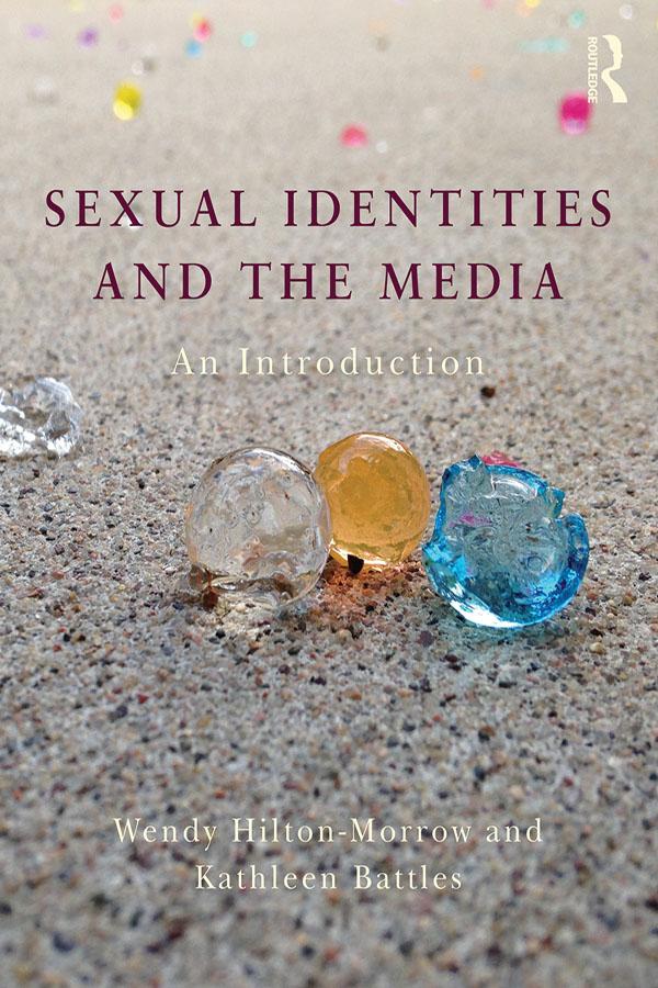 Sexual Identities and the Media by Kathleen Battles, Wendy Hilton-Morrow