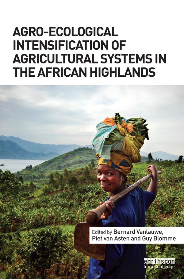 Agro-Ecological Intensification of Agricultural Systems in the African Highlands by Bernard Vanlauwe, Guy Blomme, Piet van Asten