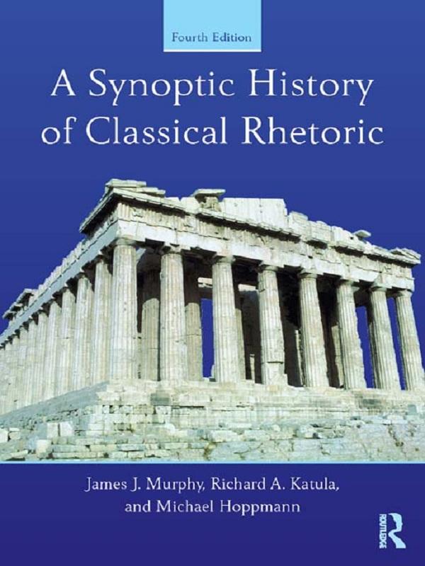 A Synoptic History of Classical Rhetoric by James J. Murphy, Michael Hoppmann, Richard A. Katula