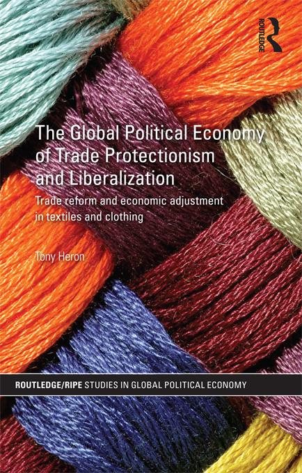 The Global Political Economy of Trade Protectionism and Liberalization by Tony Heron