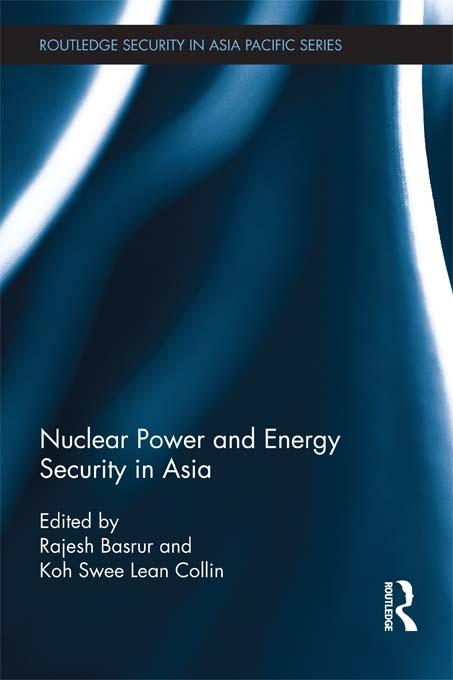 Nuclear Power and Energy Security in Asia by Koh Swee Lean Collin, Rajesh Basrur
