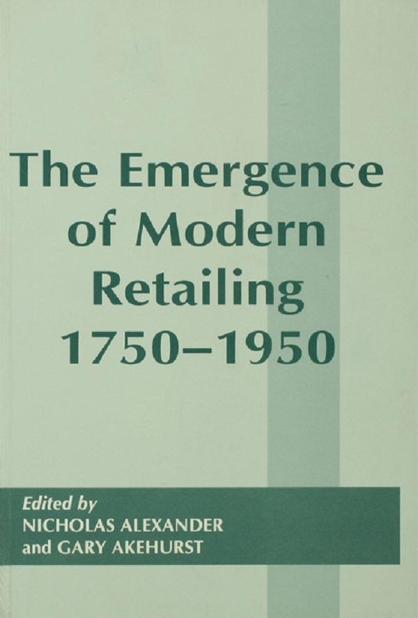 The Emergence of Modern Retailing 1750-1950 by Gary Akehurst, Nicholas Alexander