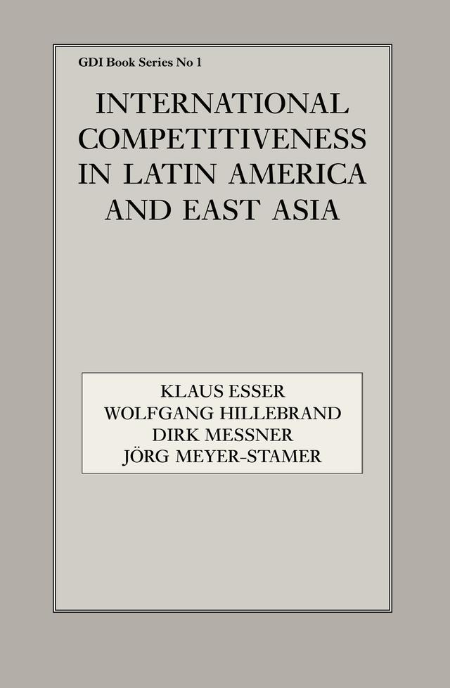International Competitiveness in Latin America and East Asia by Dirk Messner, Jörg Meyer-Stamer, Klaus Esser, Wolfgang Hillebrand